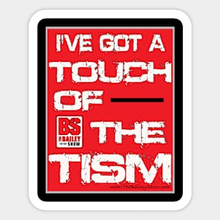 I'VE GOT A TOUCH OF THE TISM Sticker